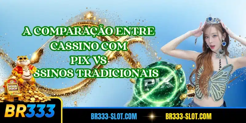A comparação entre cassino com pix vs cassinos tradicionais