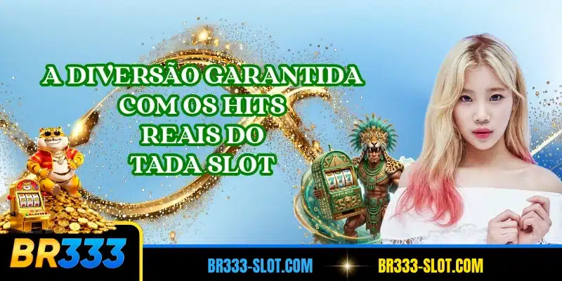 A diversão garantida com os hits reais do Tada Slot