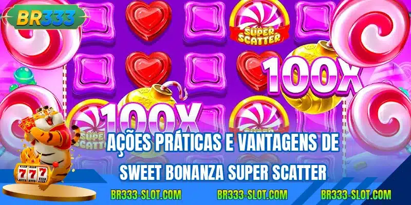 Ações práticas e vantagens de Sweet Bonanza Super Scatter