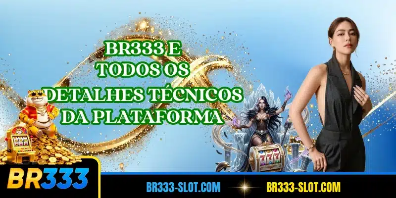 BR333 e todos os detalhes técnicos da plataforma
