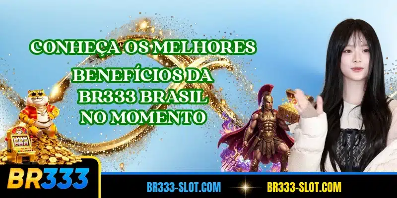 Conheça os melhores benefícios da BR333 Brasil no momento