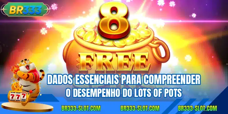 Dados essenciais para compreender o desempenho do Lots of Pots