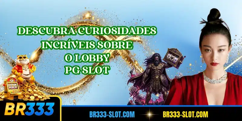 Descubra curiosidades incríveis sobre o lobby PG Slot