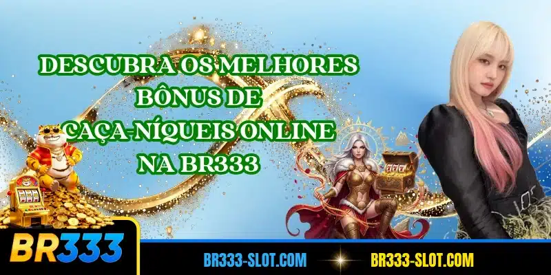 Descubra os melhores bônus de caça-níqueis online na BR333