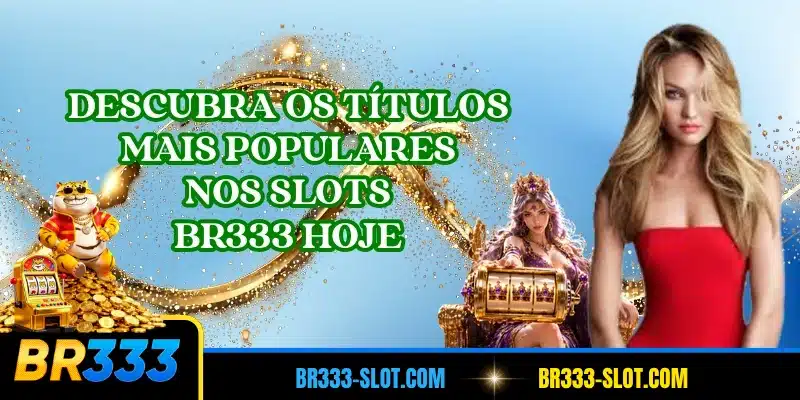 Descubra os títulos mais populares nos slots BR333 hoje