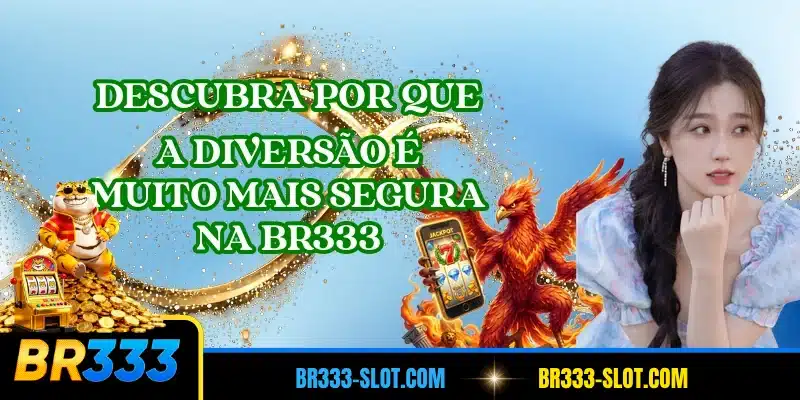 Descubra por que a diversão é muito mais segura na BR333