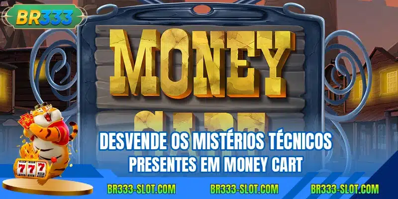 Desvende os mistérios técnicos presentes em Money Cart