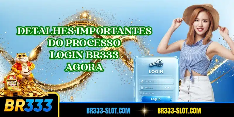 Detalhes importantes do processo login BR333 agora