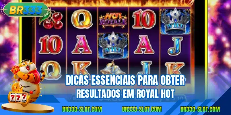 Dicas essenciais para obter resultados em Royal Hot