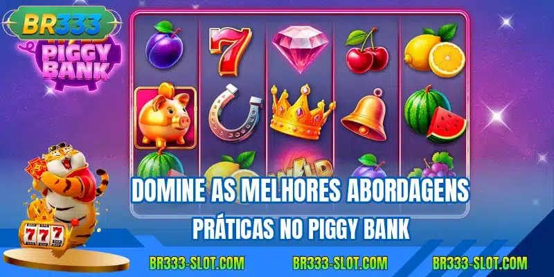 Domine as melhores abordagens práticas no Piggy Bank