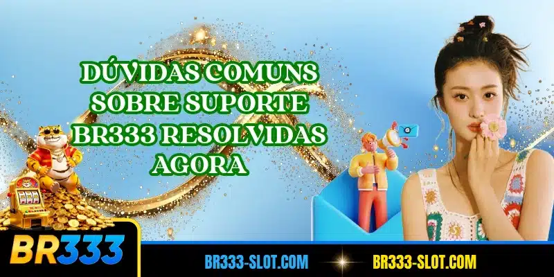Dúvidas comuns sobre suporte BR333 resolvidas agora