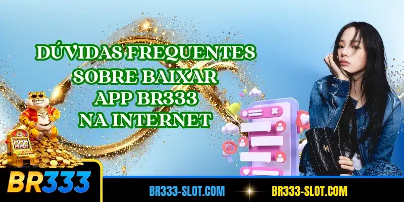 Dúvidas frequentes sobre baixar app BR333 na internet