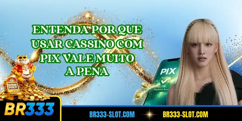 Entenda por que usar cassino com pix vale muito a pena