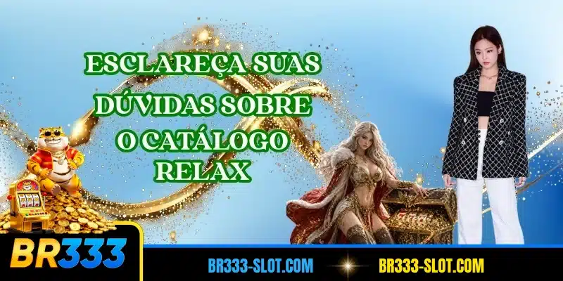 Esclareça suas dúvidas sobre o catálogo Relax