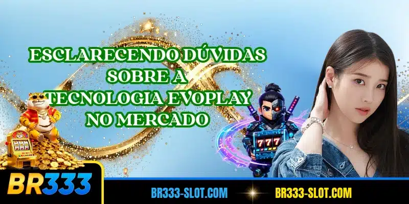 Esclarecendo dúvidas sobre a tecnologia Evoplay no mercado