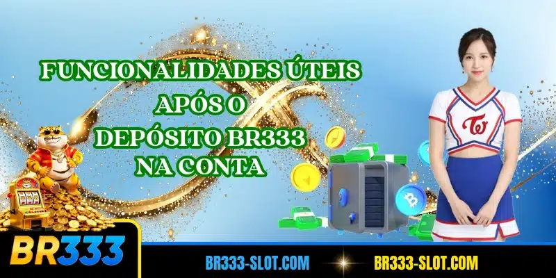 Funcionalidades úteis após o depósito BR333 na conta