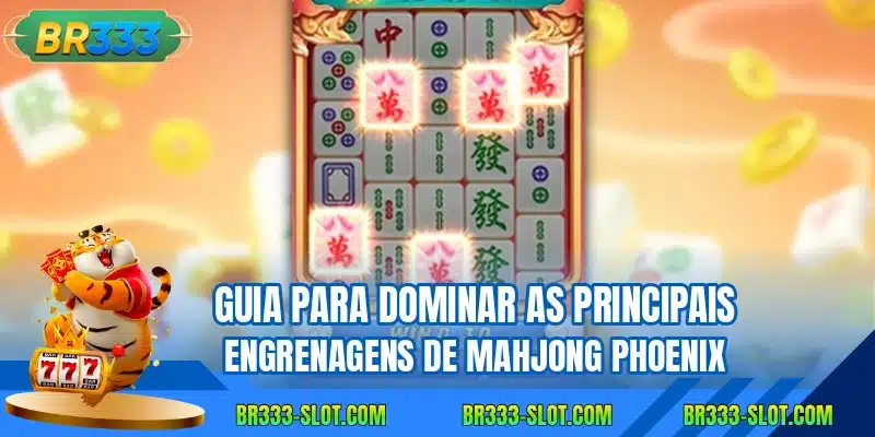 Guia para dominar as principais engrenagens de Mahjong Phoenix