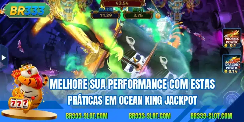 Melhore sua performance com estas praticas em ocean king jackpot