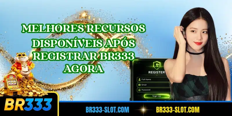 Melhores recursos disponíveis após registrar BR333 agora