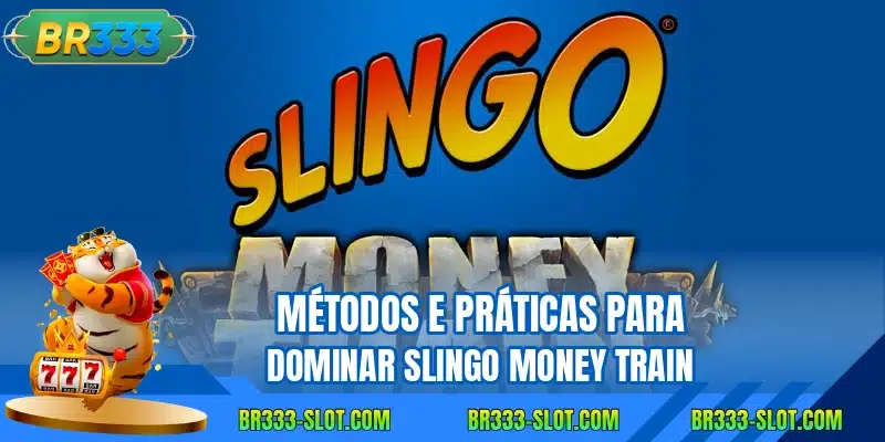 Métodos e práticas para dominar Slingo Money Train