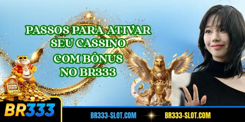 Passos para ativar seu cassino com bônus no BR333