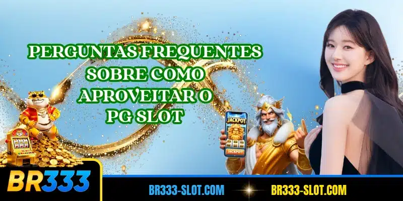 Perguntas frequentes sobre como aproveitar o PG Slot
