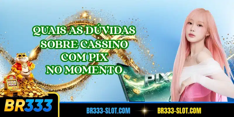 Quais as dúvidas sobre cassino com pix no momento