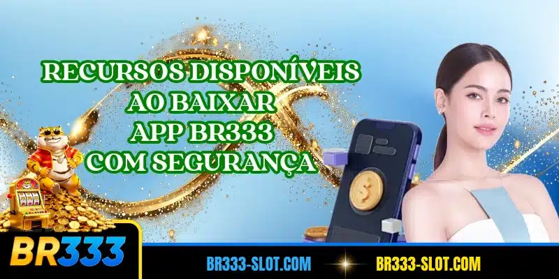 Recursos disponíveis ao baixar app BR333 com segurança