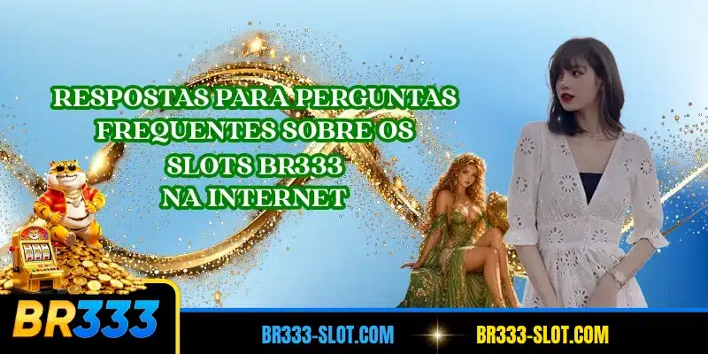 Respostas para perguntas frequentes sobre os slots BR333 na internet