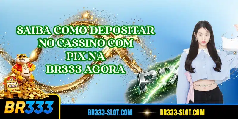 Saiba como depositar no cassino com pix na BR333 agora