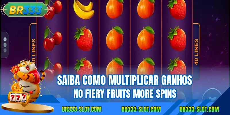 Saiba como multiplicar ganhos no Fiery Fruits More Spins