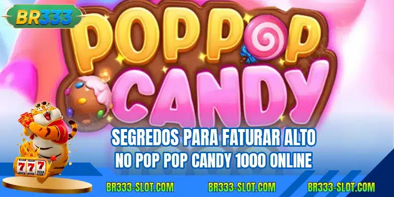 Segredos para faturar alto no Pop Pop Candy 1000 online