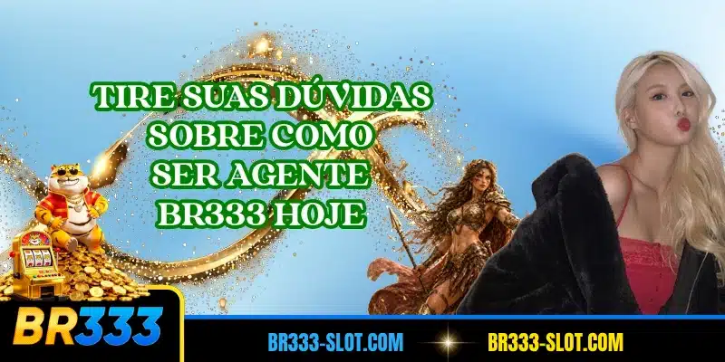 Tire suas dúvidas sobre como ser agente BR333 hoje