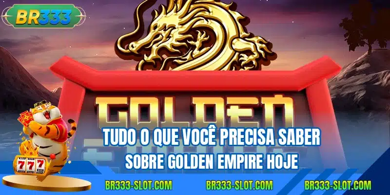 Tudo o que você precisa saber sobre Golden Empire hoje
