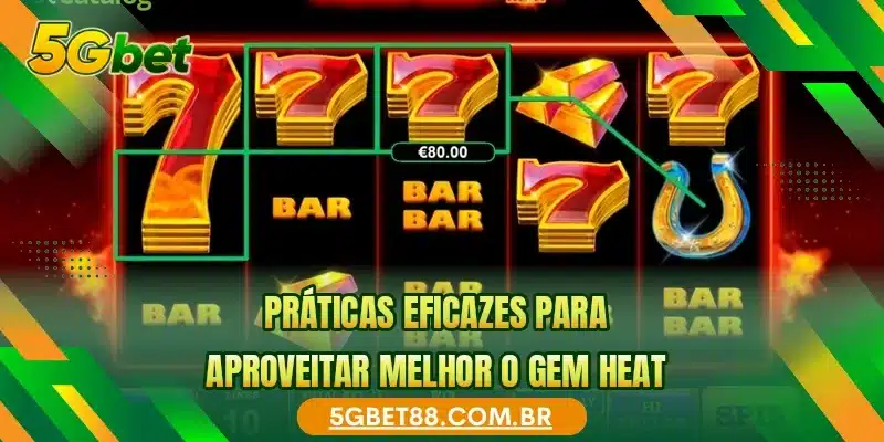 Práticas eficazes para aproveitar melhor o Gem Heat